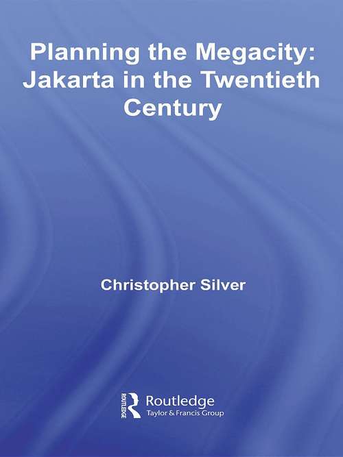 Book cover of Planning the Megacity: Jakarta in the Twentieth Century (Planning, History and Environment Series)