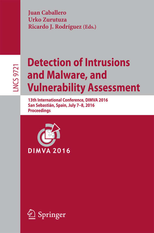 Book cover of Detection of Intrusions and Malware, and Vulnerability Assessment: 13th International Conference, DIMVA 2016, San Sebastián, Spain, July 7-8, 2016, Proceedings (1st ed. 2016) (Lecture Notes in Computer Science #9721)