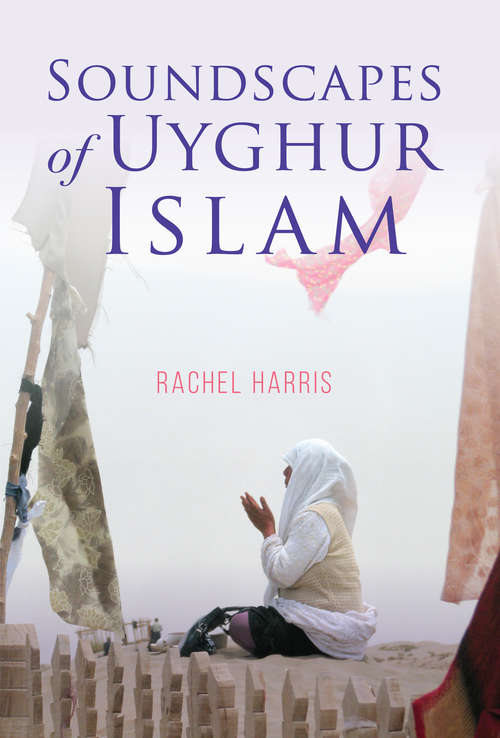 Book cover of Soundscapes of Uyghur Islam (Framing the Global)