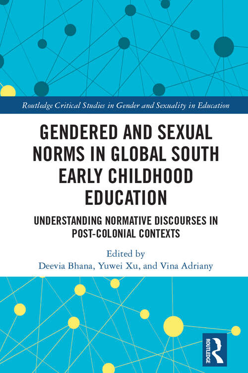 Book cover of Gendered and Sexual Norms in Global South Early Childhood Education: Understanding Normative Discourses in Post-Colonial Contexts (Routledge Critical Studies in Gender and Sexuality in Education)