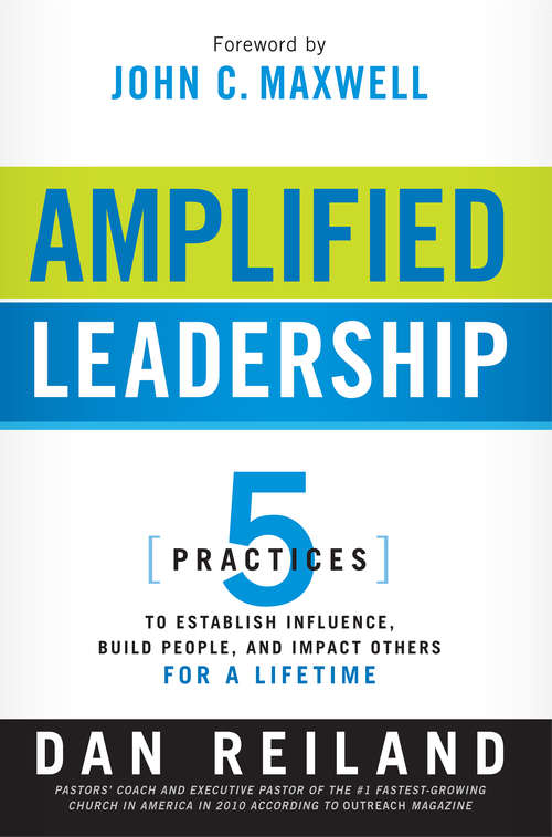 Book cover of Amplified Leadership: 5 Practices to Establish Influence, Build People, and Impact Others for a Lifetime