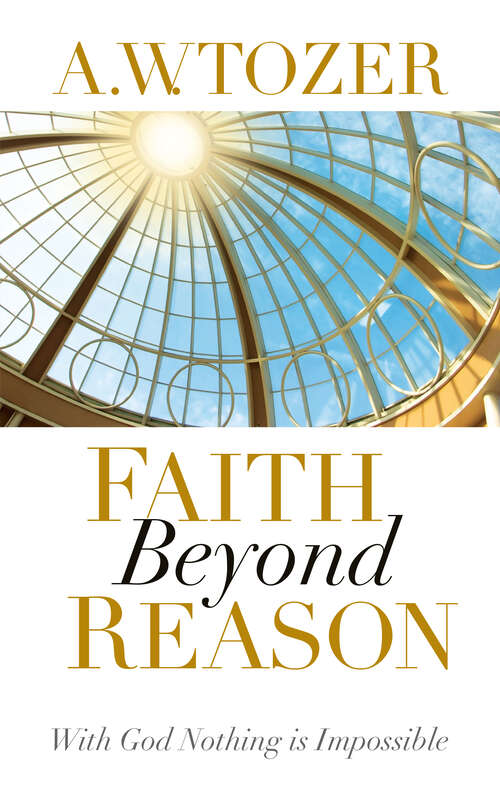 Book cover of Faith Beyond Reason: With God Nothing is Impossible (New Edition)