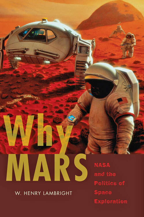 Book cover of Why Mars: NASA and the Politics of Space Exploration (New Series in NASA History)