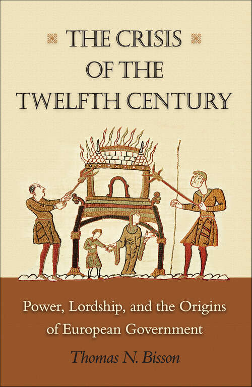 Book cover of The Crisis of the Twelfth Century: Power, Lordship, and the Origins of European Government