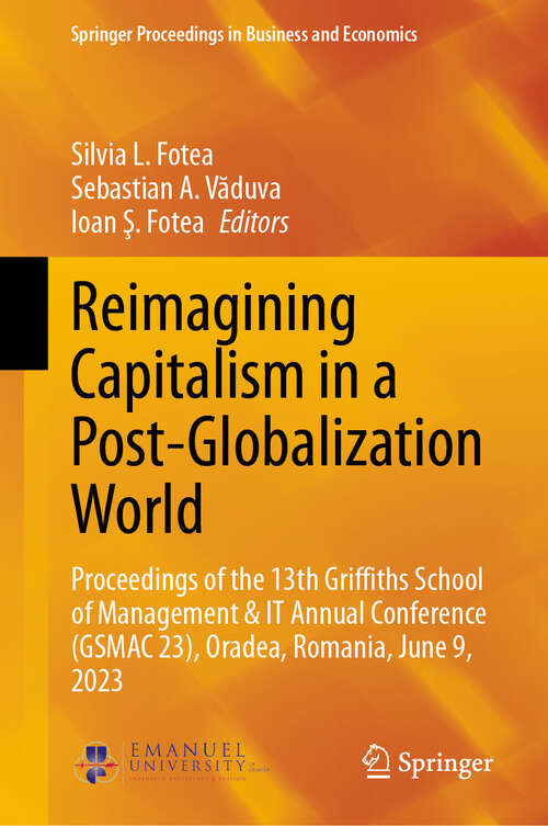 Book cover of Reimagining Capitalism in a Post-Globalization World: Proceedings of the 13th Griffiths School of Management & IT Annual Conference (GSMAC 23), Oradea, Romania, June 9, 2023 (2024) (Springer Proceedings in Business and Economics)