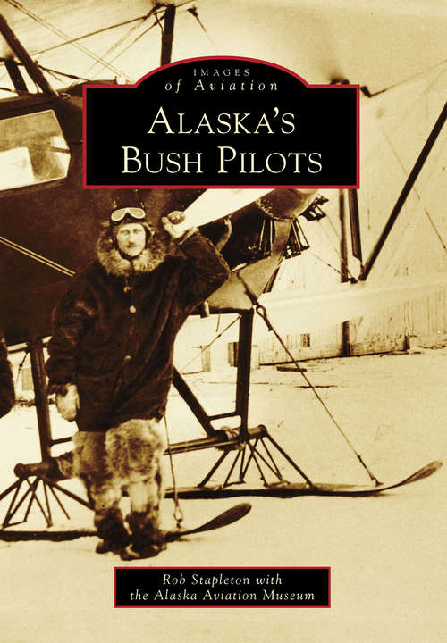 Book cover of Alaska's Bush Pilots (Images of Aviation)