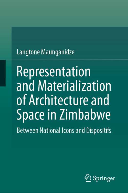 Book cover of Representation and Materialization of Architecture and Space in Zimbabwe: Between National Icons and Dispositifs (1st ed. 2024)