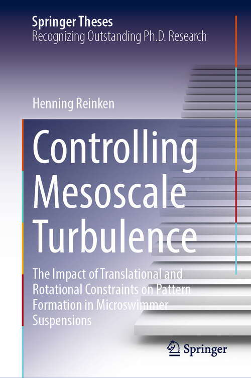 Book cover of Controlling Mesoscale Turbulence: The Impact of Translational and Rotational Constraints on Pattern Formation in Microswimmer Suspensions (2024) (Springer Theses)