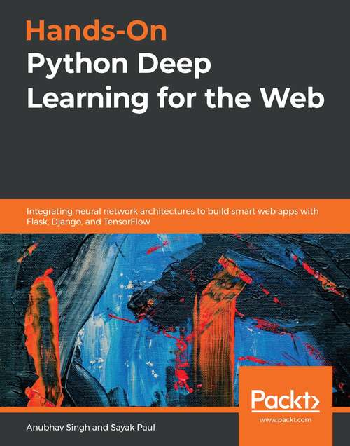 Book cover of Hands-On Python Deep Learning for the Web: Integrating neural network architectures to build smart web apps with Flask, Django, and TensorFlow