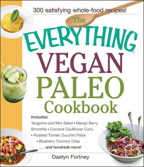 Book cover of The Everything Vegan Paleo Cookbook: Includes Tangerine and Mint Salad, Mango Berry Smoothie, Coconut Cauliflower Curry, Roasted Tomato Zucchini Pasta, Blueberry Coconut Crisp...and Hundreds More!