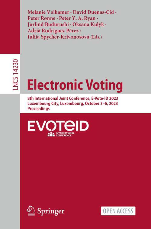 Book cover of Electronic Voting: 8th International Joint Conference, E-Vote-ID 2023, Luxembourg City, Luxembourg, October 3–6, 2023, Proceedings (1st ed. 2023) (Lecture Notes in Computer Science #14230)