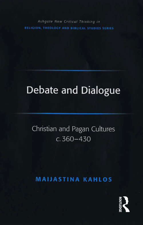 Book cover of Debate and Dialogue: Christian and Pagan Cultures c. 360-430 (Routledge New Critical Thinking in Religion, Theology and Biblical Studies)