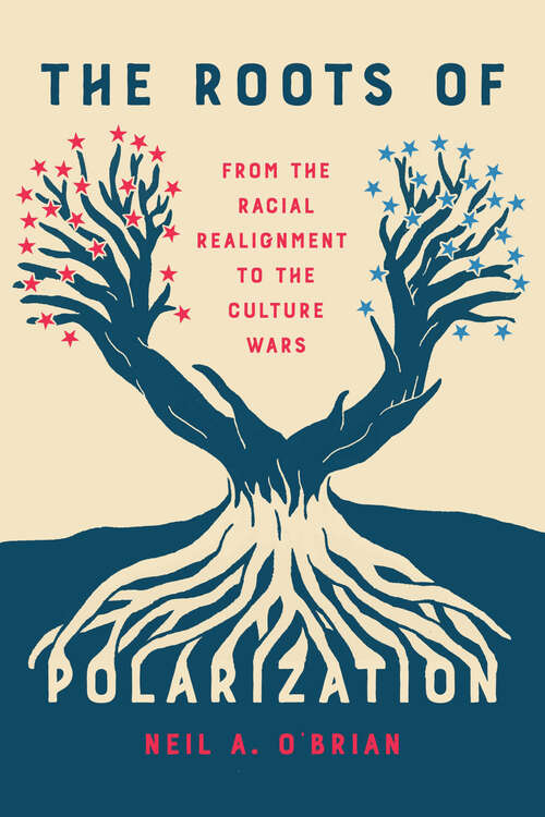 Book cover of The Roots of Polarization: From the Racial Realignment to the Culture Wars (Chicago Studies in American Politics)