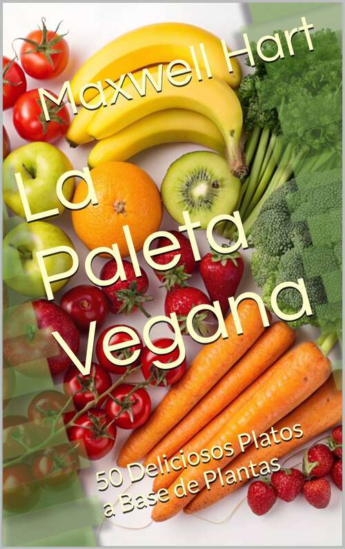 Book cover of La Paleta Vegana: 50 Deliciosos Platos a Base de Plantas