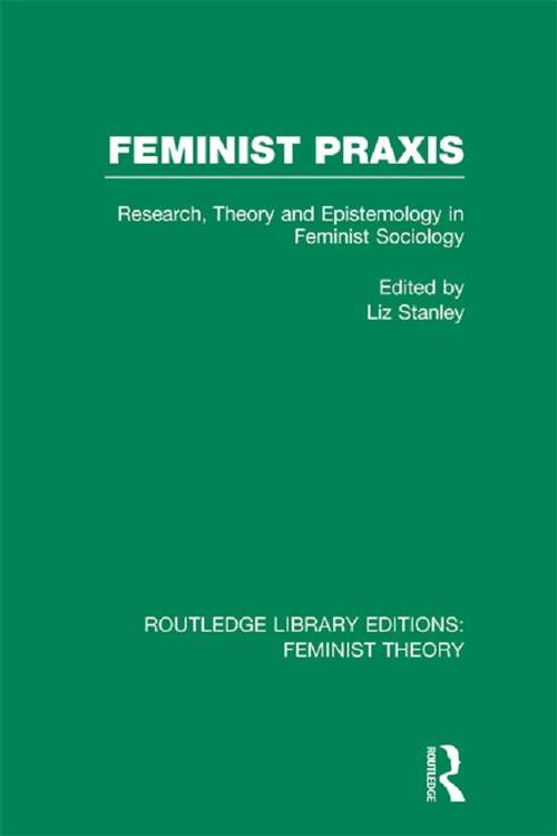 Book cover of Feminist Praxis: Research, Theory and Epistemology in Feminist Sociology (Routledge Library Editions: Feminist Theory)