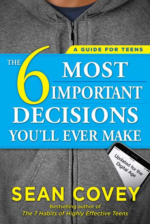 Book cover of The 6 Most Important Decisions You'll Ever Make: A Guide for Teens: Updated for the Digital Age