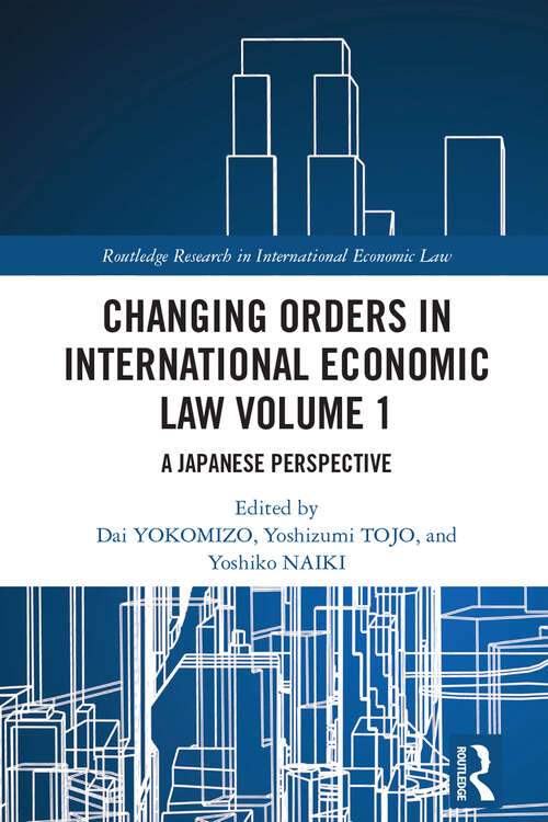 Book cover of Changing Orders in International Economic Law Volume 1: A Japanese Perspective (Routledge Research in International Economic Law)