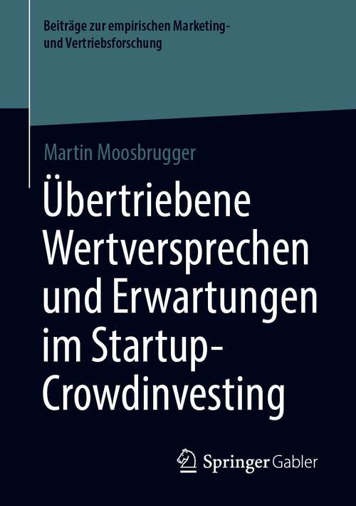 Book cover of Übertriebene Wertversprechen und Erwartungen im Startup-Crowdinvesting (1. Aufl. 2021) (Beiträge zur empirischen Marketing- und Vertriebsforschung)