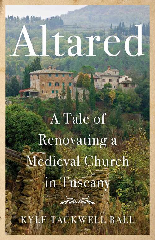 Book cover of Altared: A Tale of Renovating a Medieval Church in Tuscany 