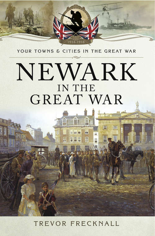 Book cover of Newark in the Great War: Your Towns And Cities In The Great War (Your Towns And Cities In The Great War Ser.)