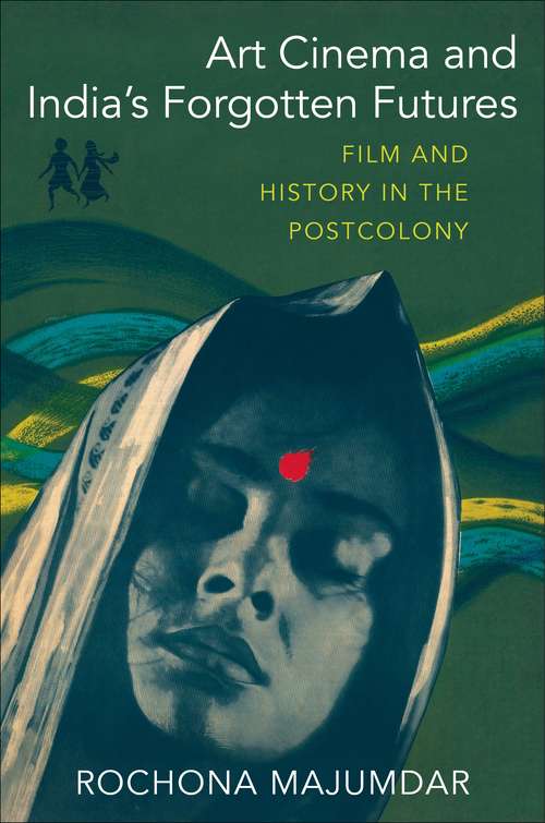 Book cover of Art Cinema and India’s Forgotten Futures: Film and History in the Postcolony