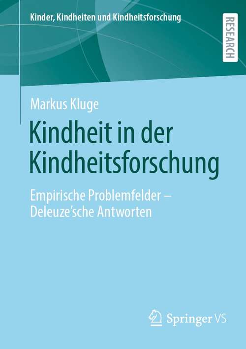 Book cover of Kindheit in der Kindheitsforschung: Empirische Problemfelder – Deleuze´sche Antworten (1. Aufl. 2021) (Kinder, Kindheiten und Kindheitsforschung #29)