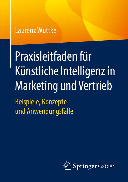 Book cover of Praxisleitfaden für Künstliche Intelligenz in Marketing und Vertrieb: Beispiele, Konzepte und Anwendungsfälle (1. Aufl. 2021)