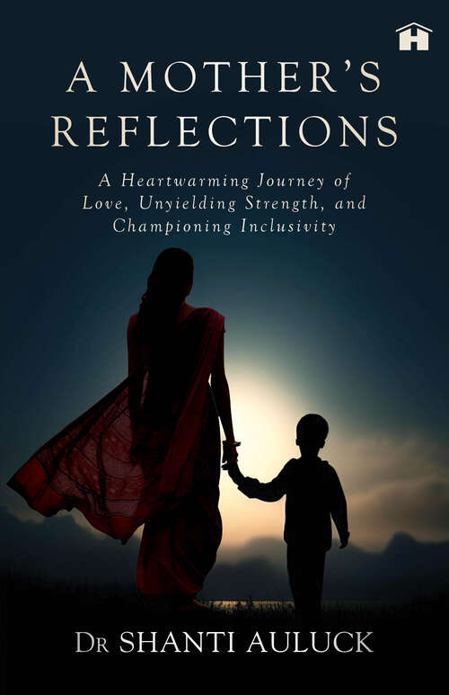 Book cover of A Mother's Reflections: A Heartwarming Journey of Love, Unyielding Strength, and Championing Inclusivity