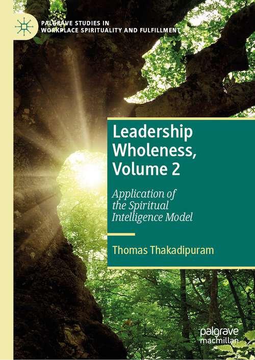 Book cover of Leadership Wholeness, Volume 2: Application of the Spiritual Intelligence Model (1st ed. 2024) (Palgrave Studies in Workplace Spirituality and Fulfillment)