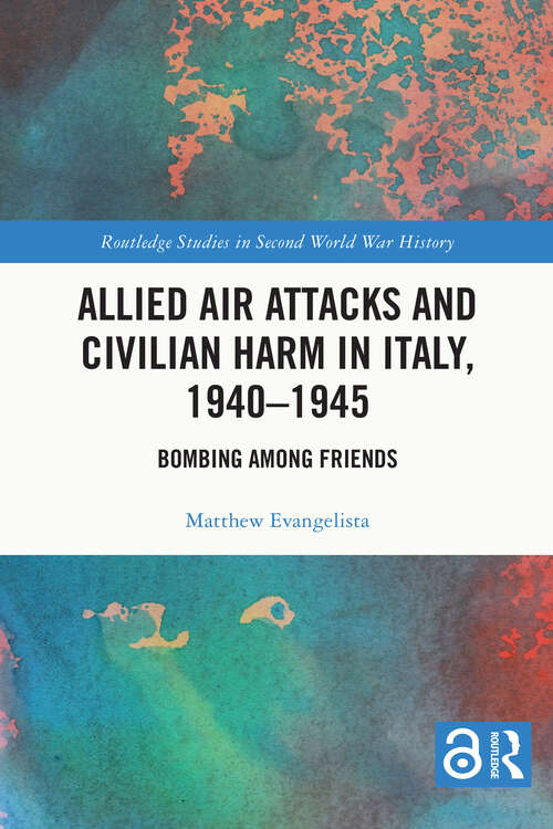 Book cover of Allied Air Attacks and Civilian Harm in Italy, 1940–1945: Bombing among Friends (Routledge Studies in Second World War History)