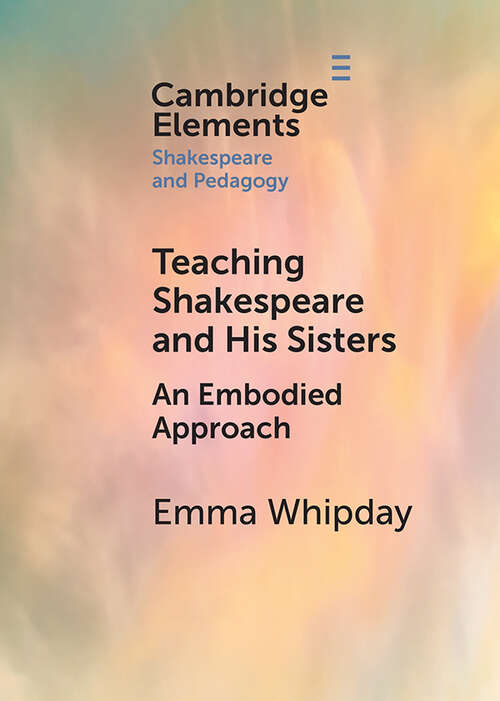 Book cover of Teaching Shakespeare and His Sisters: An Embodied Approach (Elements in Shakespeare and Pedagogy)