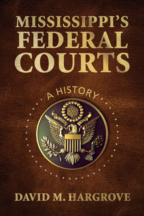 Book cover of Mississippi’s Federal Courts: A History (EPUB Single)