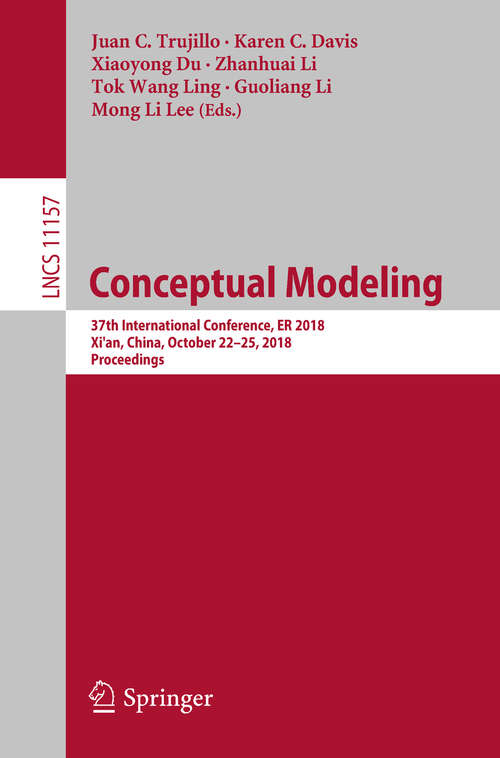 Book cover of Conceptual Modeling: 37th International Conference, Er 2018, Xi'an, China, October 22-25, 2018, Proceedings (1st ed. 2018) (Lecture Notes in Computer Science #11157)