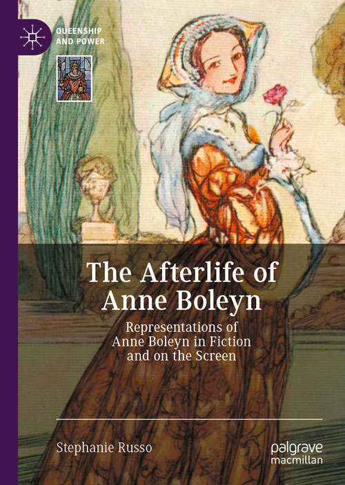 Book cover of The Afterlife of Anne Boleyn: Representations of Anne Boleyn in Fiction and on the Screen (1st ed. 2020) (Queenship and Power)