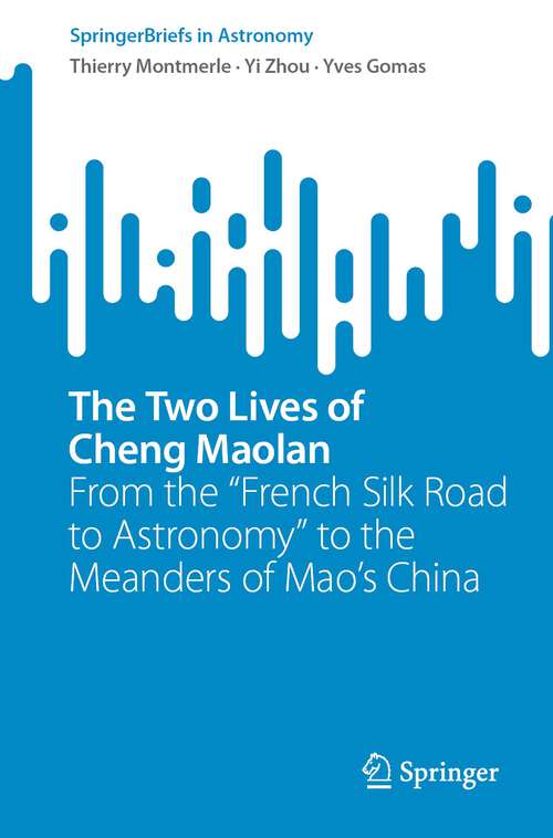 Book cover of The Two Lives of Cheng Maolan: From the "French Silk Road to Astronomy" to the Meanders of Mao’s China (1st ed. 2022) (SpringerBriefs in Astronomy)