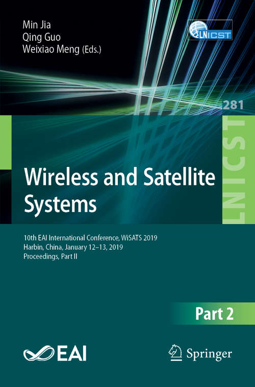 Book cover of Wireless and Satellite Systems: 10th EAI International Conference, WiSATS 2019, Harbin, China, January 12–13, 2019, Proceedings, Part II (1st ed. 2019) (Lecture Notes of the Institute for Computer Sciences, Social Informatics and Telecommunications Engineering #281)