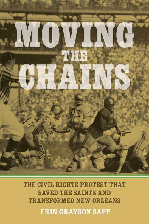 Book cover of Moving the Chains: The Civil Rights Protest That Saved the Saints and Transformed New Orleans