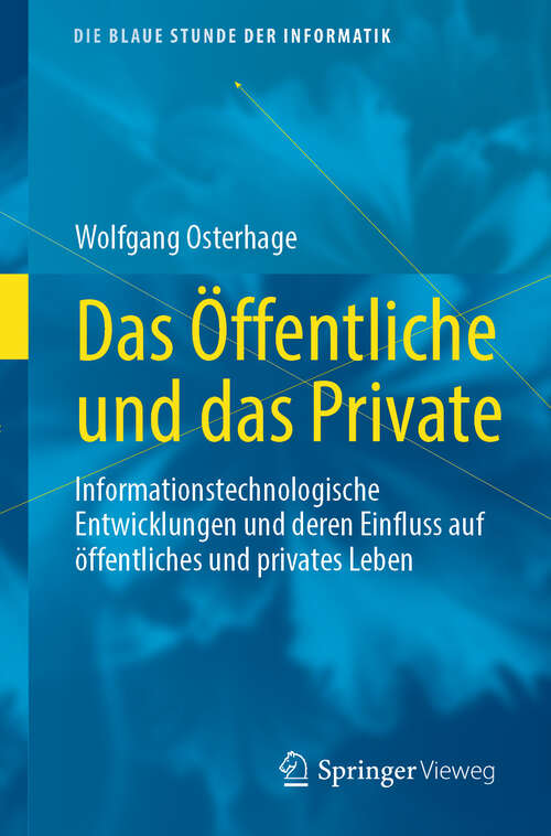 Book cover of Das Öffentliche und das Private: Informationstechnologische Entwicklungen und deren Einfluss auf öffentliches und privates Leben (Die blaue Stunde der Informatik)