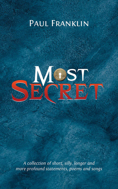 Book cover of Most Secret: A collection of short, silly, longer and more profound statements, poems and songs