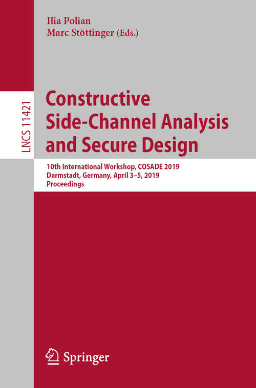 Book cover of Constructive Side-Channel Analysis and Secure Design: 10th International Workshop, COSADE 2019, Darmstadt, Germany, April 3–5, 2019, Proceedings (1st ed. 2019) (Lecture Notes in Computer Science #11421)