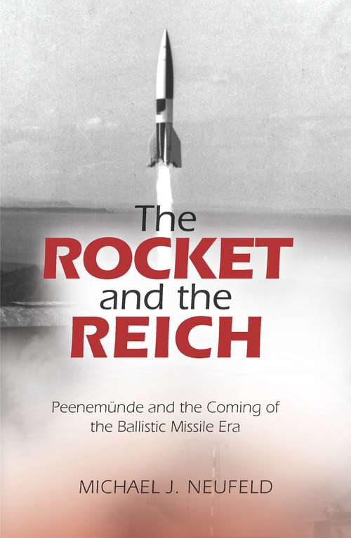 Book cover of The Rocket and the Reich: Peenemunde and the Coming of the Ballistic Missile Era