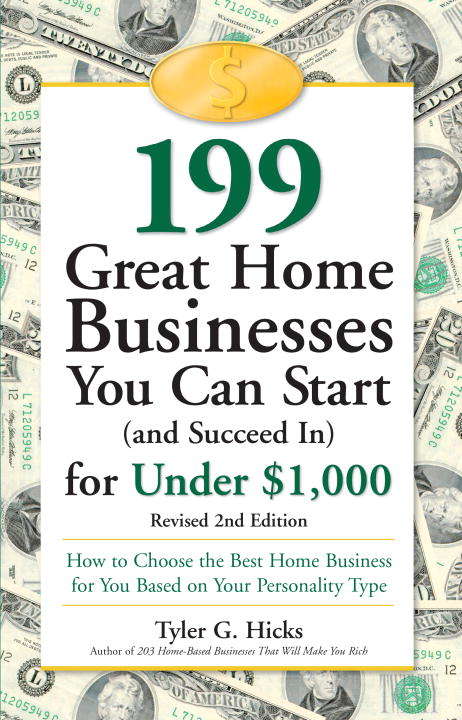 Book cover of 199 Great Home Businesses You Can Start (and Succeed In) for Under $1,000: How to Choose the Best Home Businesses for You Based on Your Personality Type (Revised 2nd Edition)