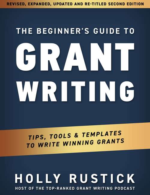 Book cover of The Beginner's Guide To Grant Writing: Tips, Tools, And Templates To Write Winning Grants