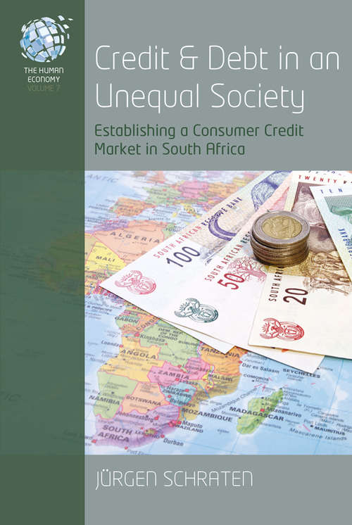 Book cover of Credit and Debt in an Unequal Society: Establishing a Consumer Credit Market in South Africa (The Human Economy #7)