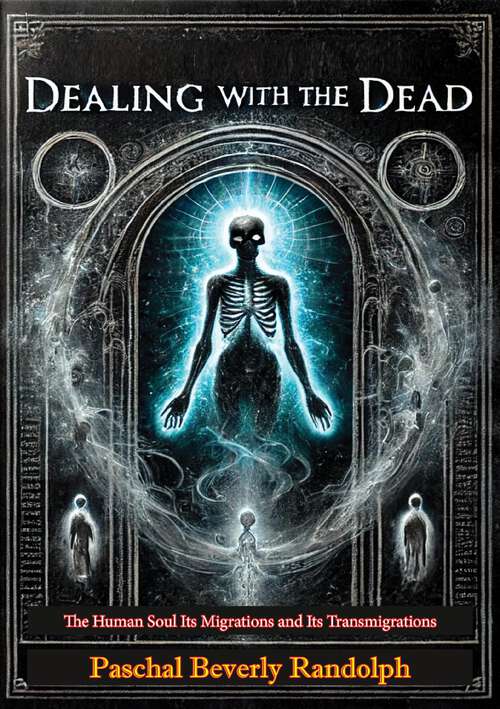 Book cover of Dealing with the Dead: The Human Soul Its Migrations and Its Transmigrations