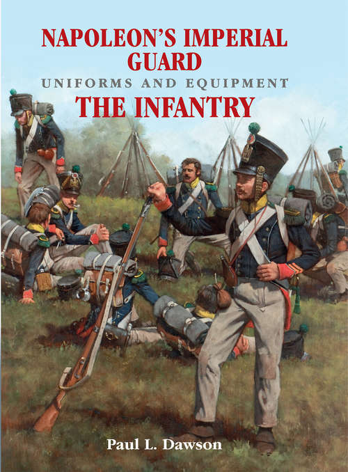 Book cover of Napoleon's Imperial Guard Uniforms and Equipment. Volume 1: The Infantry