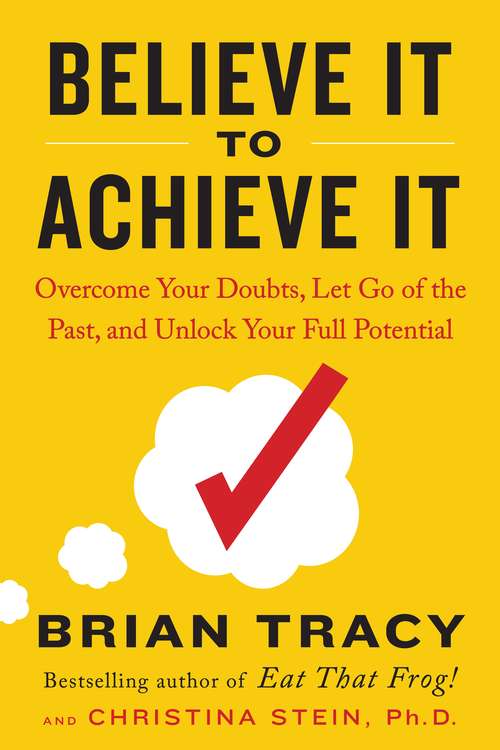 Book cover of Believe It to Achieve It: Overcome Your Doubts, Let Go of the Past, and Unlock Your Full Potential