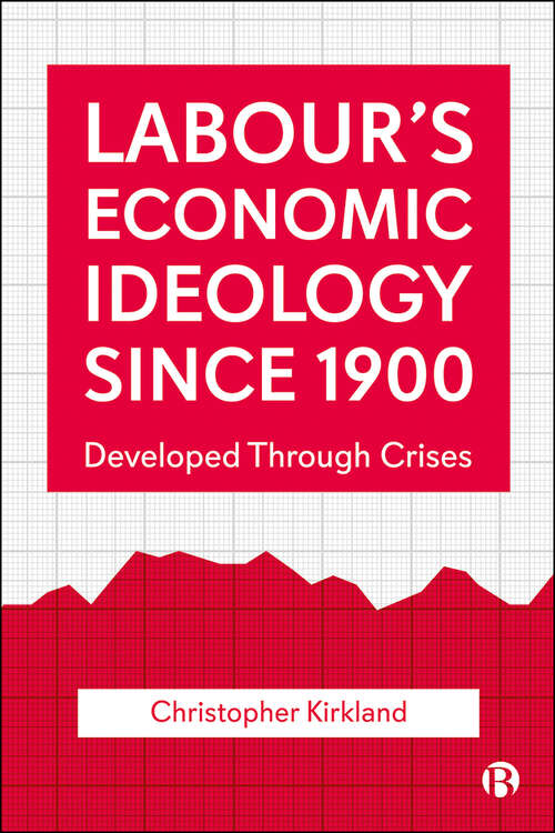 Book cover of Labour’s Economic Ideology Since 1900: Developed Through Crises