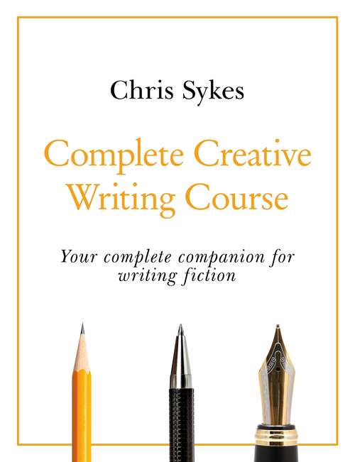 Book cover of Complete Creative Writing Course: Your complete companion for writing creative fiction