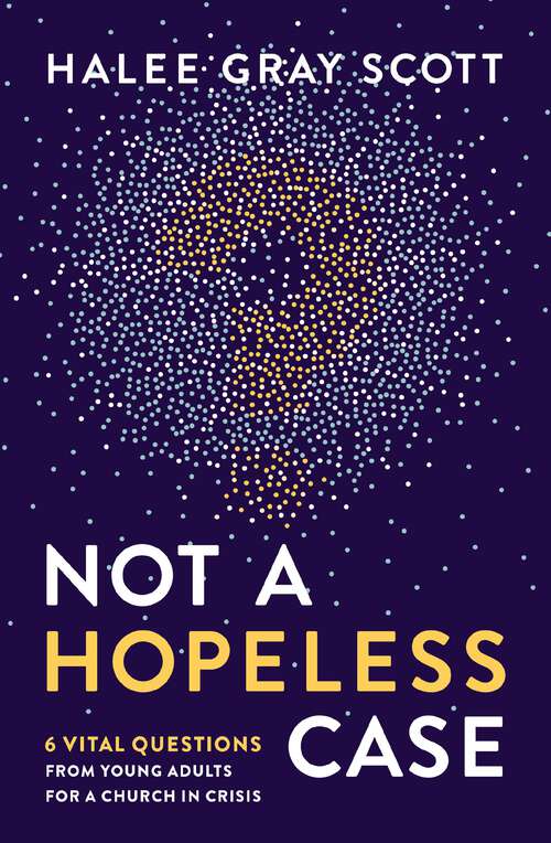 Book cover of Not a Hopeless Case: 6 Vital Questions from Young Adults for a Church in Crisis